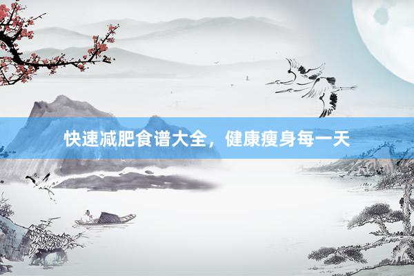 快速减肥食谱大全，健康瘦身每一天
