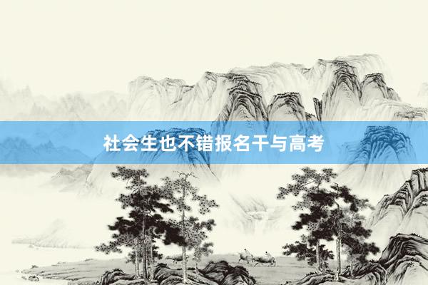 社会生也不错报名干与高考