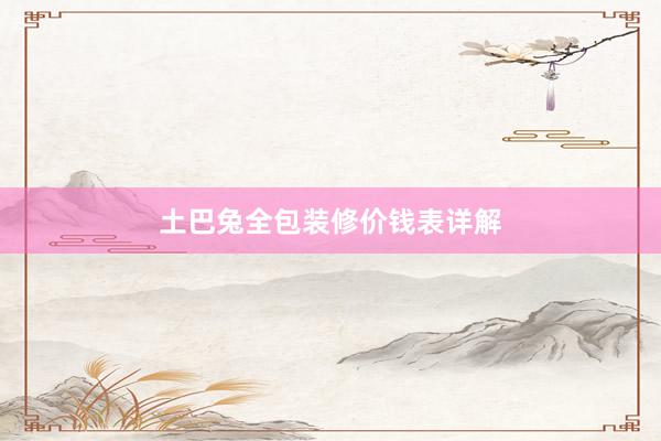 土巴兔全包装修价钱表详解