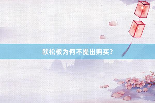 欧松板为何不提出购买？